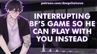 [M4F] Interrumpiendo el juego de su novio para que pueda jugar contigo || Gemidos masculinos || Voz profunda || Gemidos